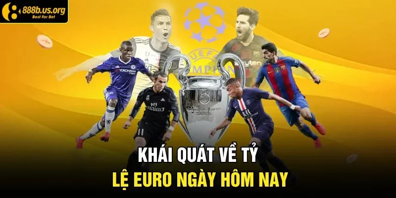 Khái quát về tỷ lệ Euro ngày hôm nay